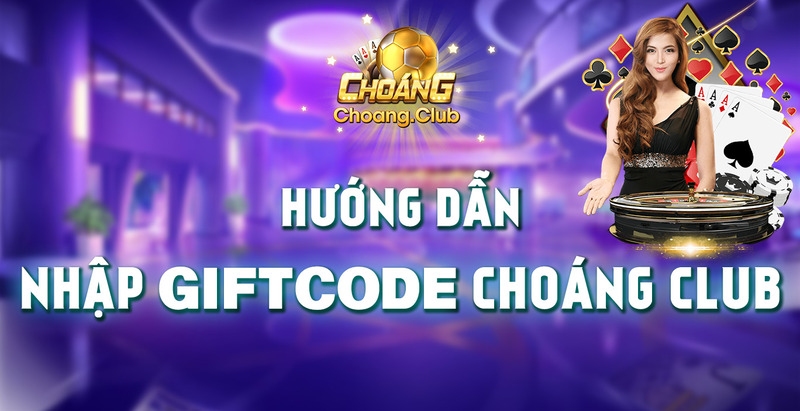 GiftCode Choang Club: Nhận Code Choáng Club 199k (UPDATE Liên Tục)